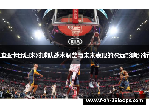 迪亚卡比归来对球队战术调整与未来表现的深远影响分析