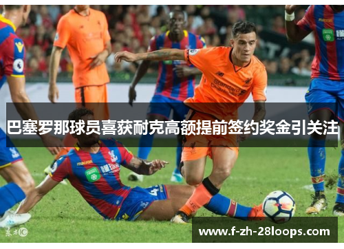 巴塞罗那球员喜获耐克高额提前签约奖金引关注