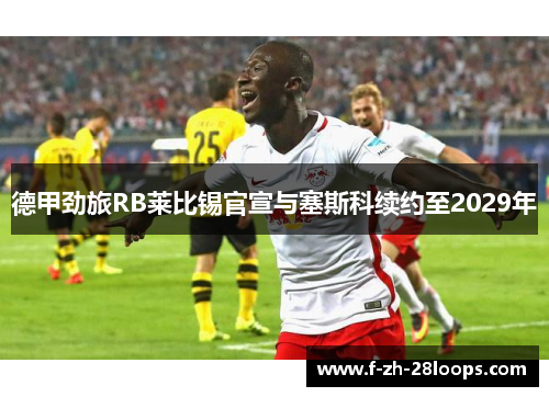 德甲劲旅RB莱比锡官宣与塞斯科续约至2029年